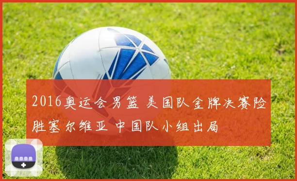 2016奥运会男篮 美国队金牌决赛险胜塞尔维亚 中国队小组出局