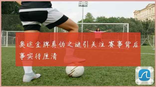奥运金牌真伪之谜引关注 赛事背后事实待厘清