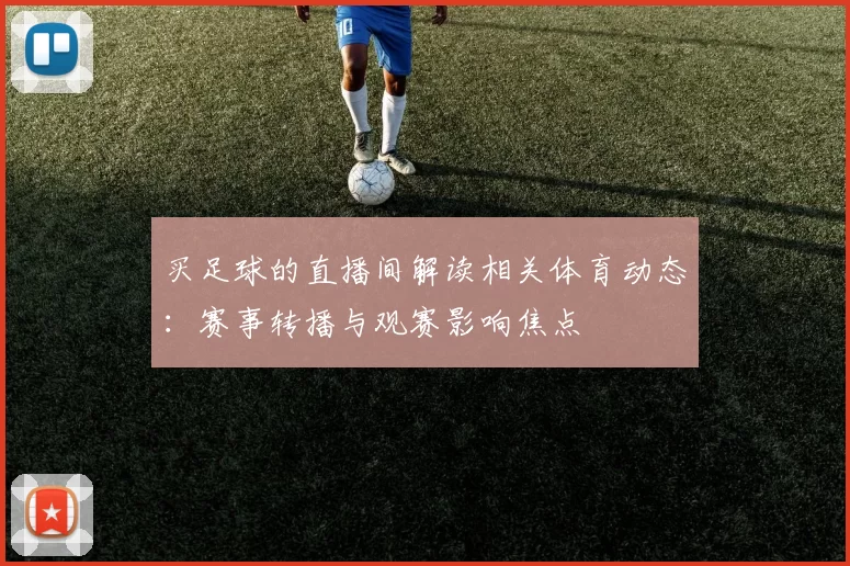 买足球的直播间解读相关体育动态：赛事转播与观赛影响焦点