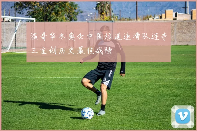 温哥华冬奥会中国短道速滑队连夺三金创历史最佳战绩